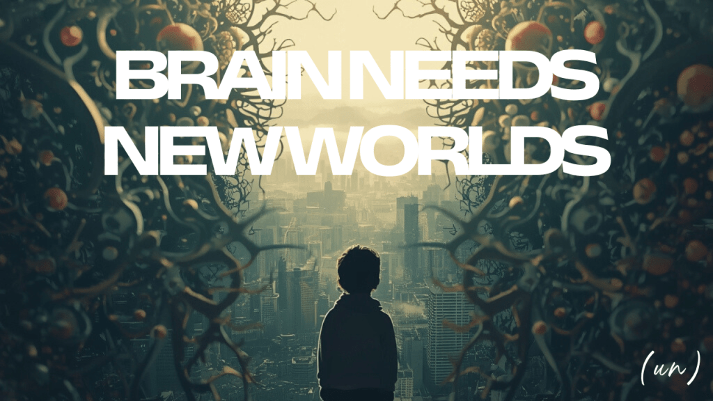 Brain Needs New Worlds