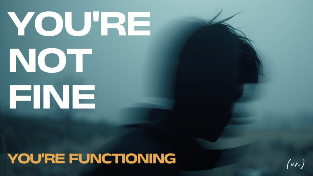 Functioning Is Not the Same as Being&nbsp;Okay